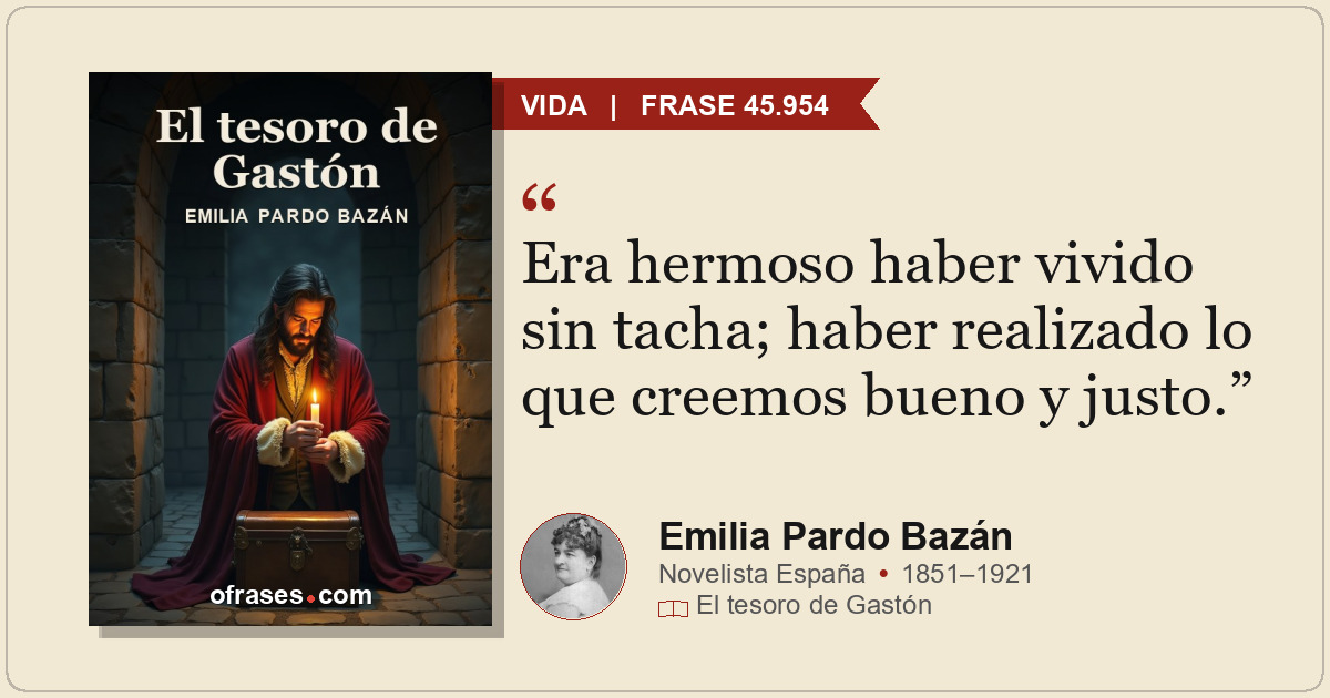 Era hermoso haber vivido sin tacha; haber realizado lo que creemos bueno y justo...