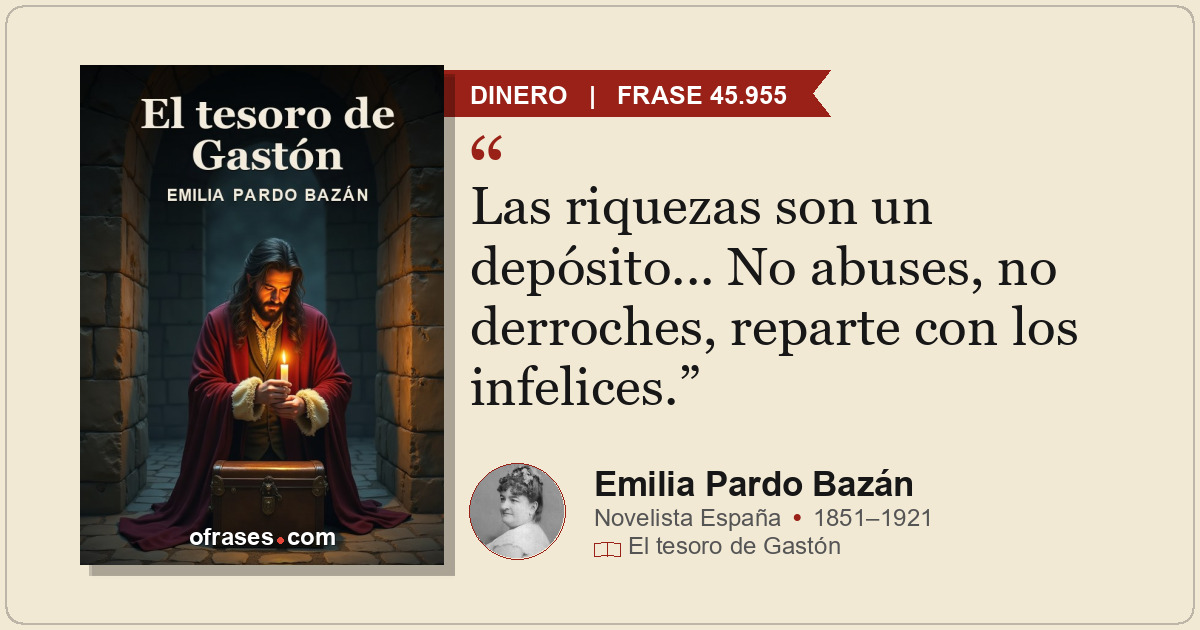 Las riquezas son un depósito... No abuses, no derroches, reparte con los infelic...