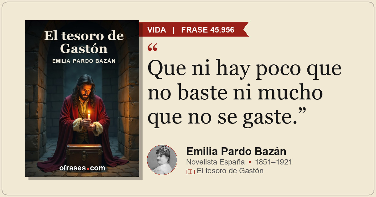 Que ni hay poco que no baste ni mucho que no se gaste.