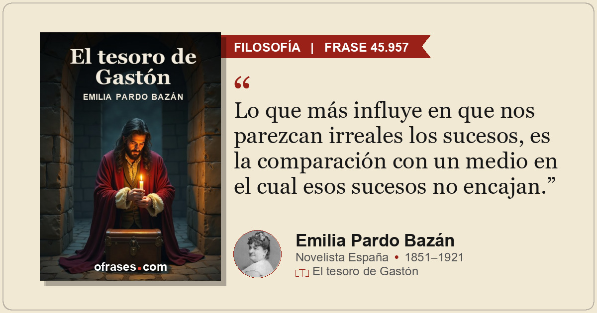 Lo que más influye en que nos parezcan irreales los sucesos, es la comparación c...