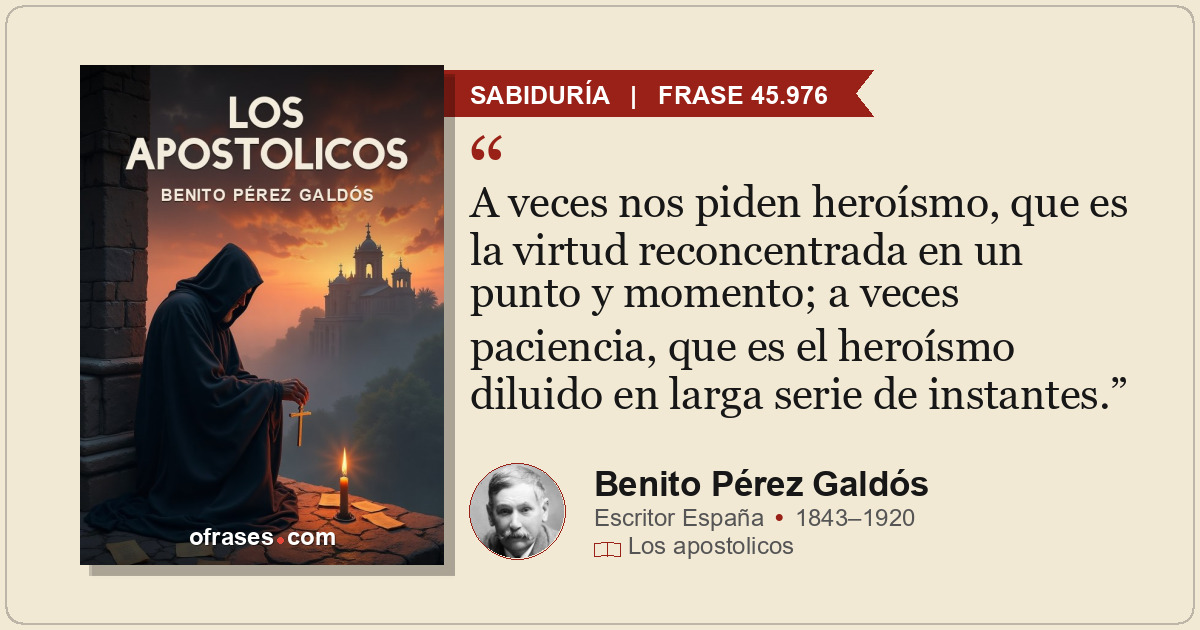 A veces nos piden heroísmo, que es la virtud reconcentrada en un punto y momento...