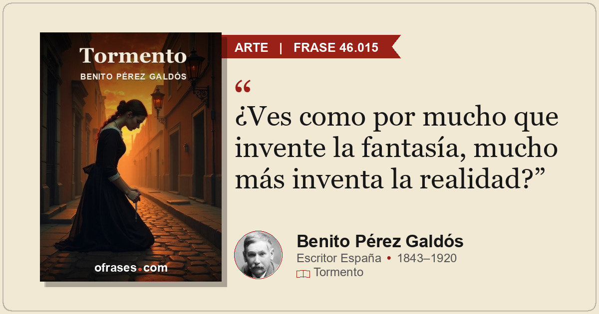 ¿Ves como por mucho que invente la fantasía, mucho más inventa la realidad?