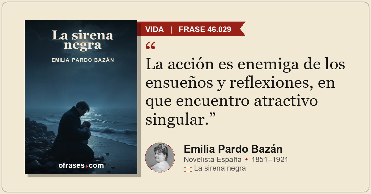 La acción es enemiga de los ensueños y reflexiones, en que encuentro atractivo s...