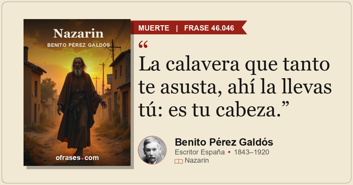 La calavera que tanto te asusta, ahí la llevas tú: es tu cabeza.