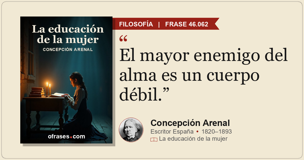 El mayor enemigo del alma es un cuerpo débil.