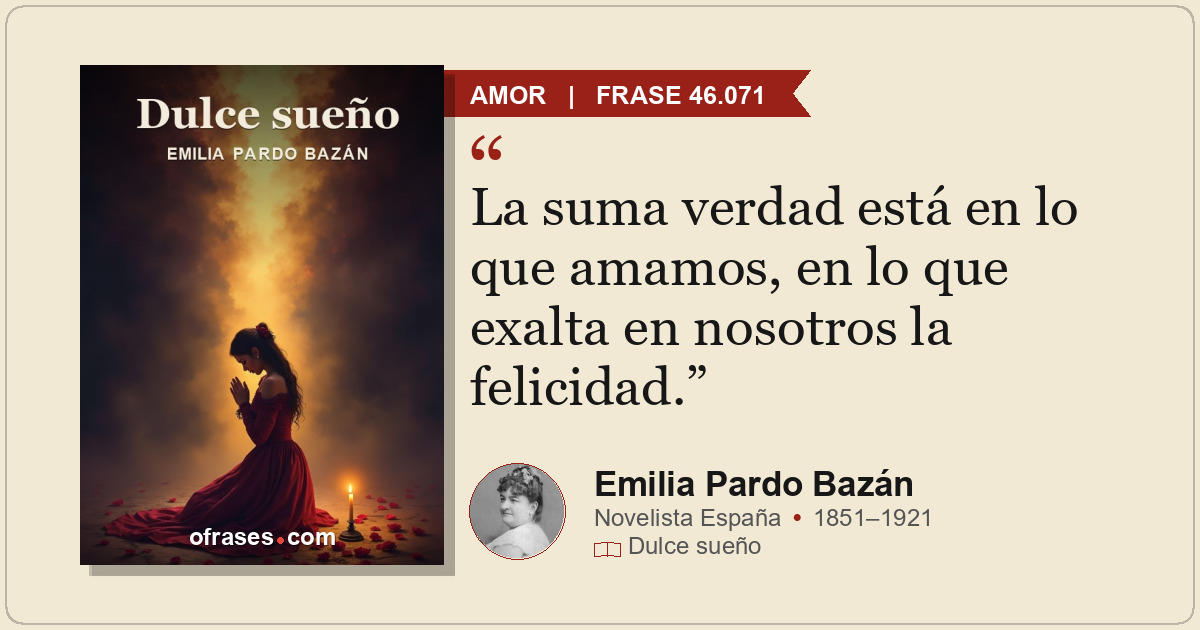 La suma verdad está en lo que amamos, en lo que exalta en nosotros la felicidad.