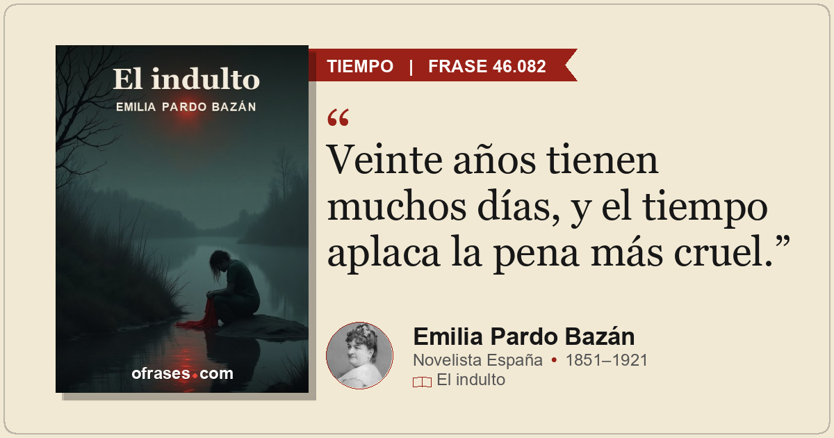 Veinte años tienen muchos días, y el tiempo aplaca la pena más cruel.