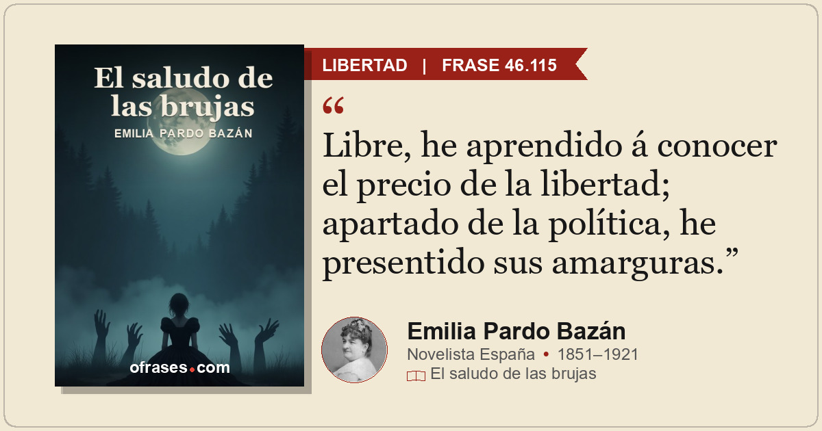 Libre, he aprendido á conocer el precio de la libertad; apartado de la política,...
