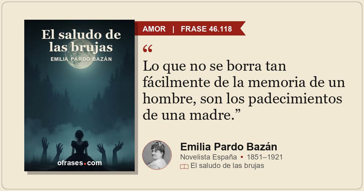 Lo que no se borra tan fácilmente de la memoria de un hombre, son los padecimien...