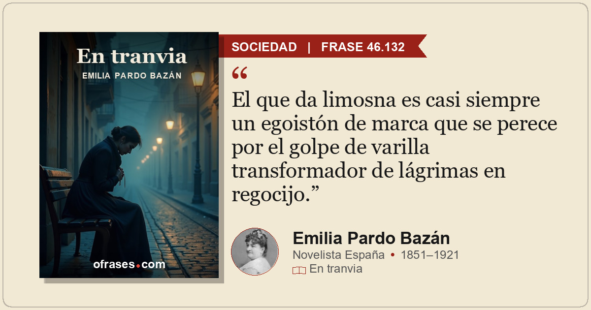 El que da limosna es casi siempre un egoistón de marca que se perece por el golp...