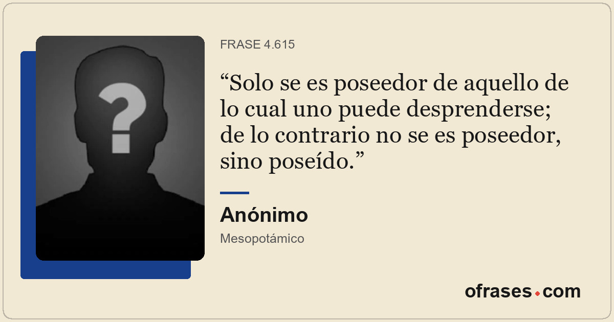 Solo se es poseedor de aquello de lo cual uno puede desprenderse; de lo contrari...