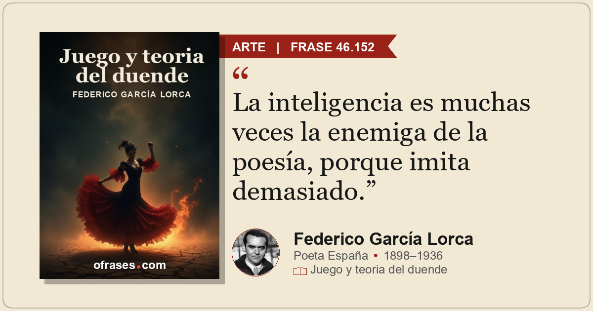 La inteligencia es muchas veces la enemiga de la poesía, porque imita demasiado.