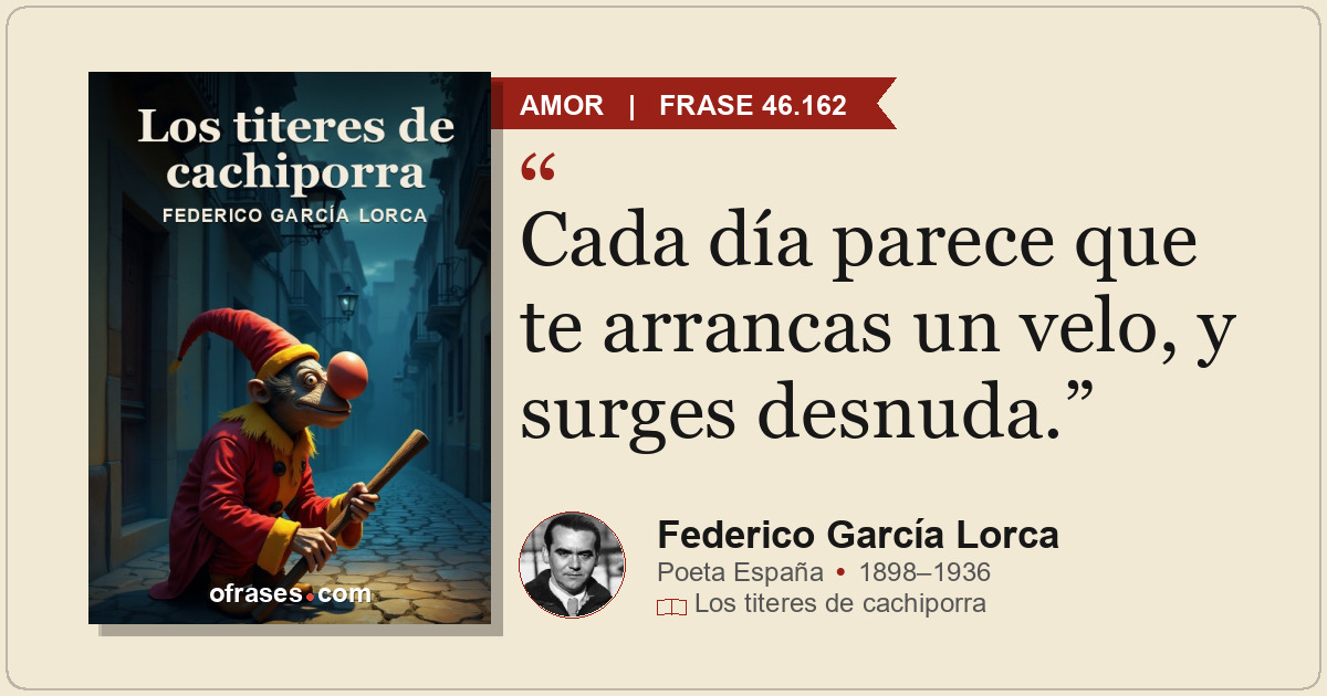 Cada día parece que te arrancas un velo, y surges desnuda.