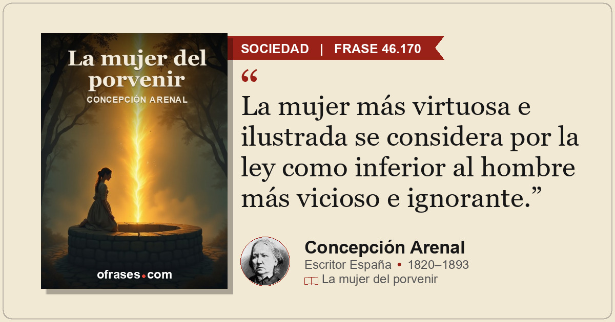 La mujer más virtuosa e ilustrada se considera por la ley como inferior al hombr...