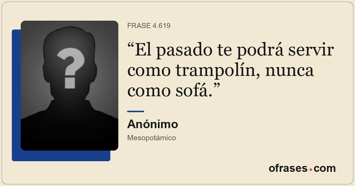 El pasado te podrá servir como trampolín, nunca como sofá.