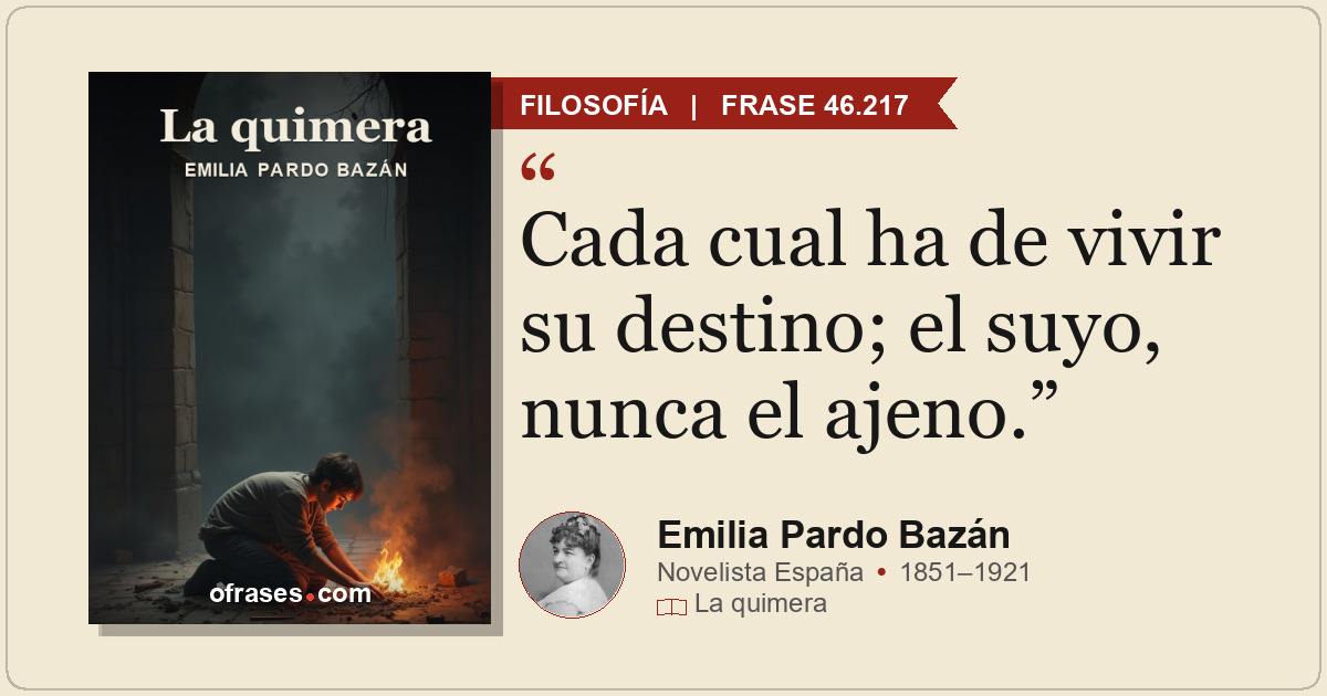 Cada cual ha de vivir su destino; el suyo, nunca el ajeno.