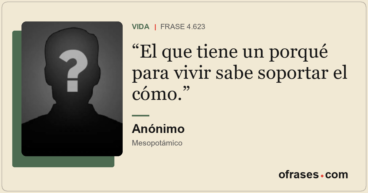 El que tiene un porqué para vivir sabe soportar el cómo.