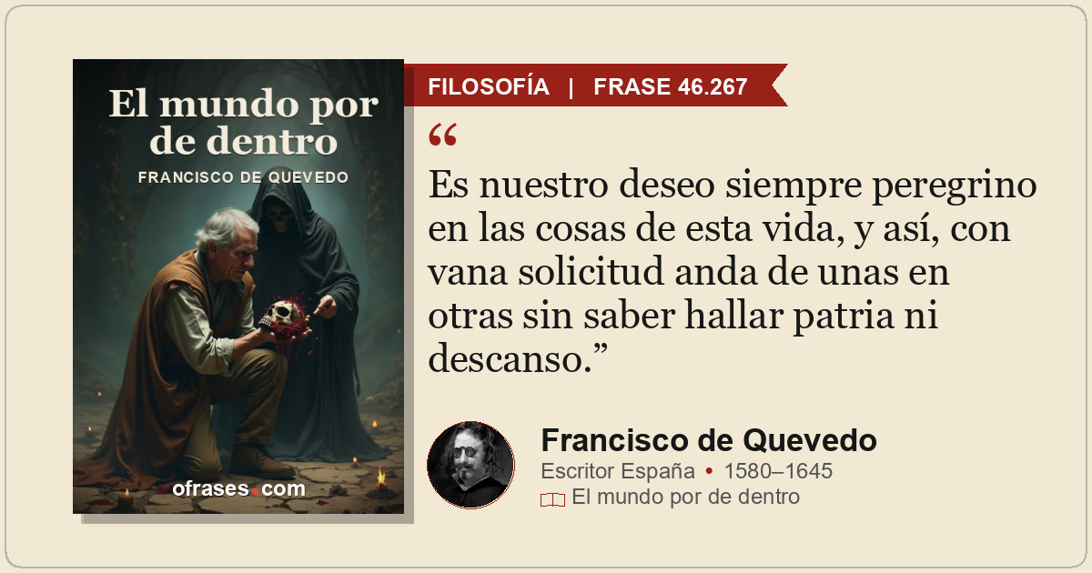 Es nuestro deseo siempre peregrino en las cosas de esta vida, y así, con vana so...