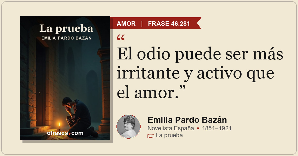 El odio puede ser más irritante y activo que el amor.