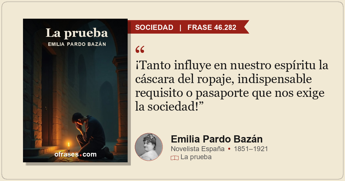 ¡Tanto influye en nuestro espíritu la cáscara del ropaje, indispensable requisit...
