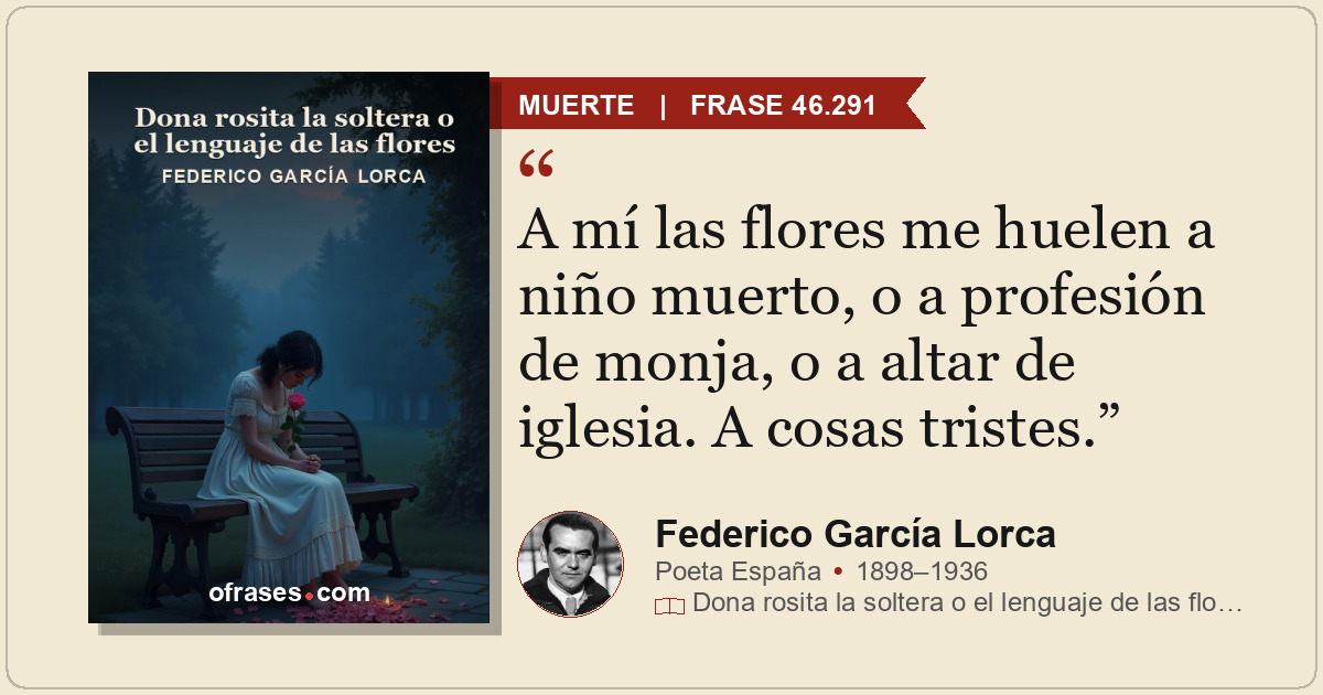 A mí las flores me huelen a niño muerto, o a profesión de monja, o a altar de ig...
