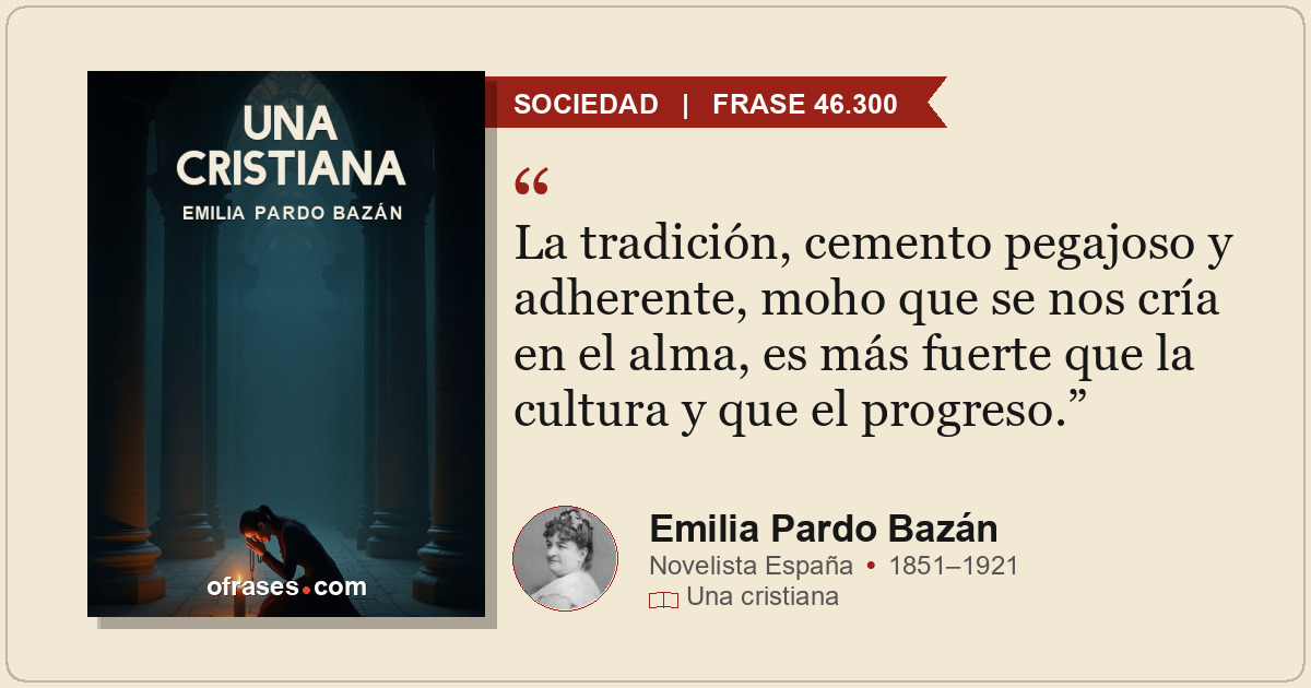 La tradición, cemento pegajoso y adherente, moho que se nos cría en el alma, es...
