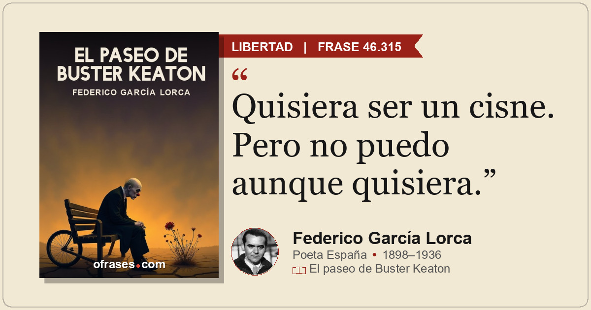 Quisiera ser un cisne. Pero no puedo aunque quisiera.