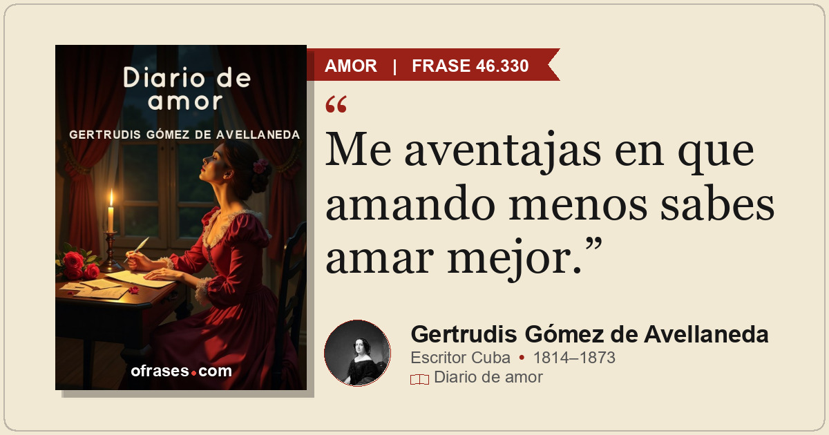 Me aventajas en que amando menos sabes amar mejor.
