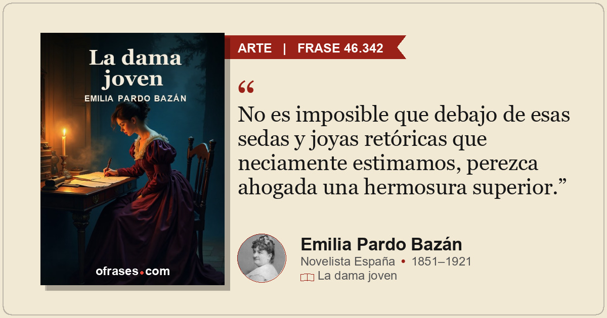 No es imposible que debajo de esas sedas y joyas retóricas que neciamente estima...