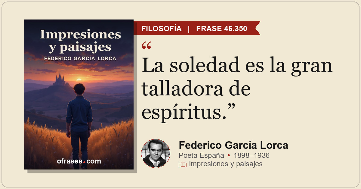 La soledad es la gran talladora de espíritus.