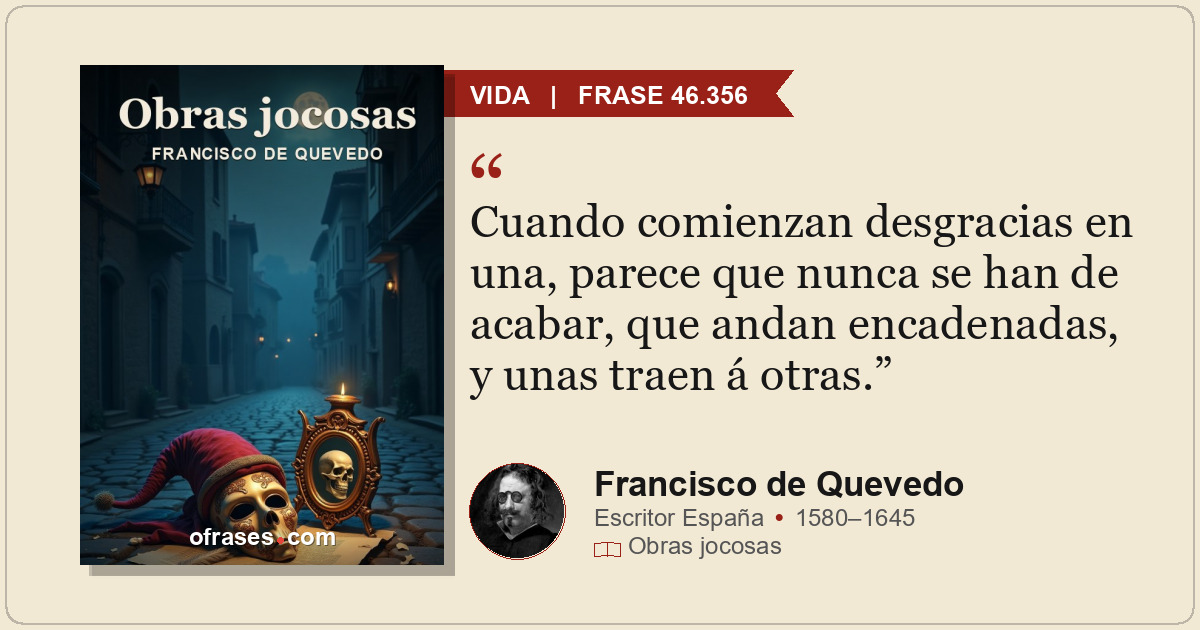 Cuando comienzan desgracias en una, parece que nunca se han de acabar, que andan...