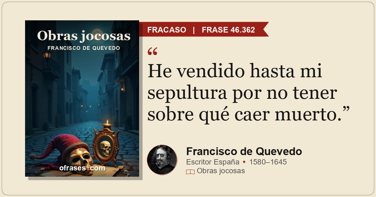 He vendido hasta mi sepultura por no tener sobre qué caer muerto.