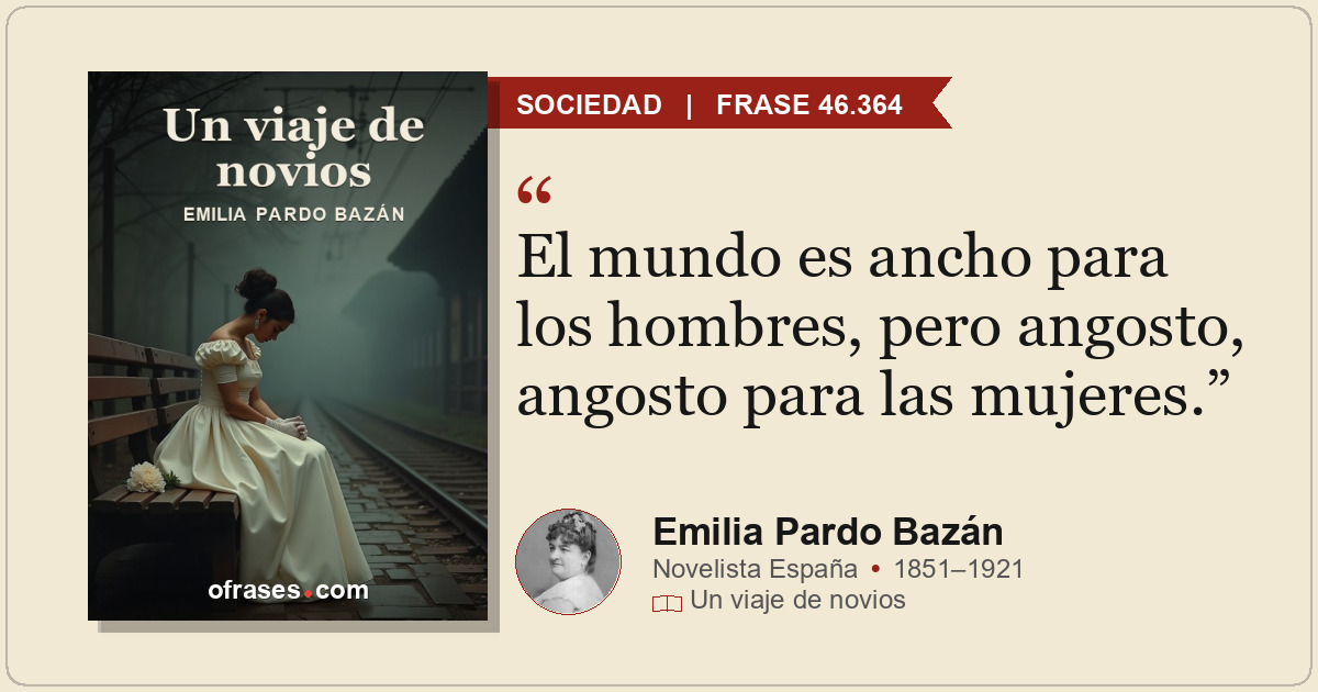 El mundo es ancho para los hombres, pero angosto, angosto para las mujeres.