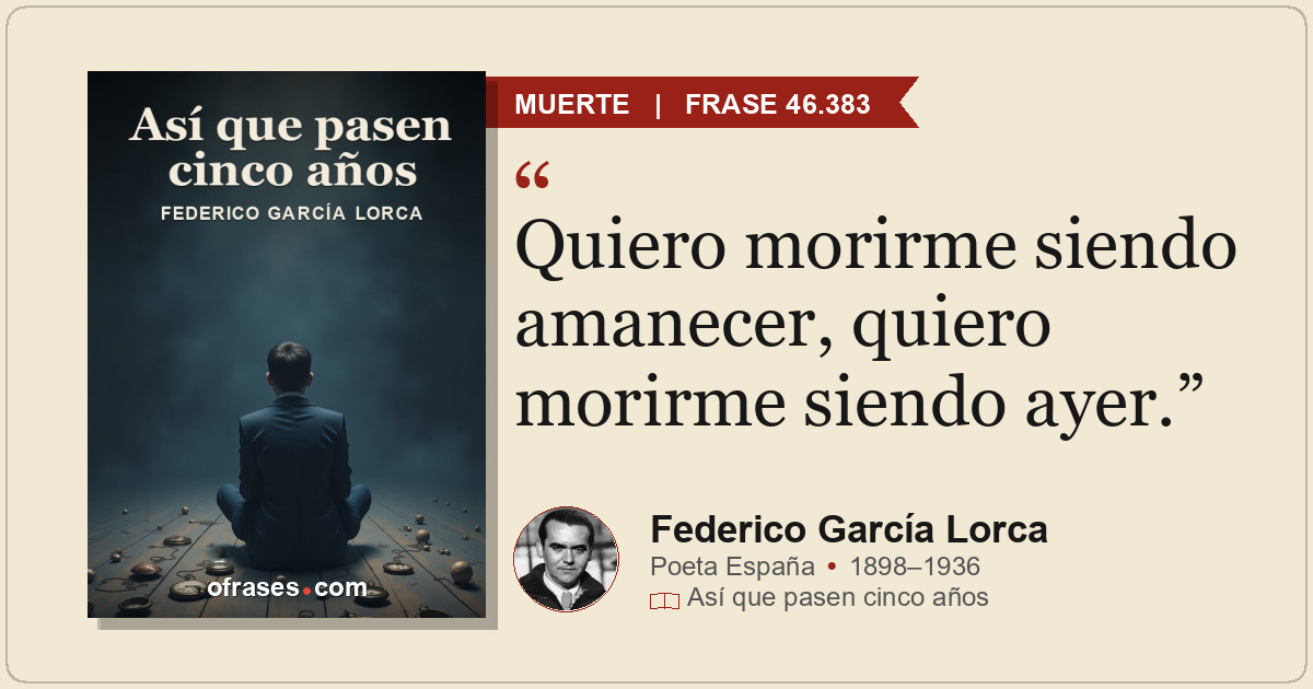 Quiero morirme siendo amanecer, quiero morirme siendo ayer.