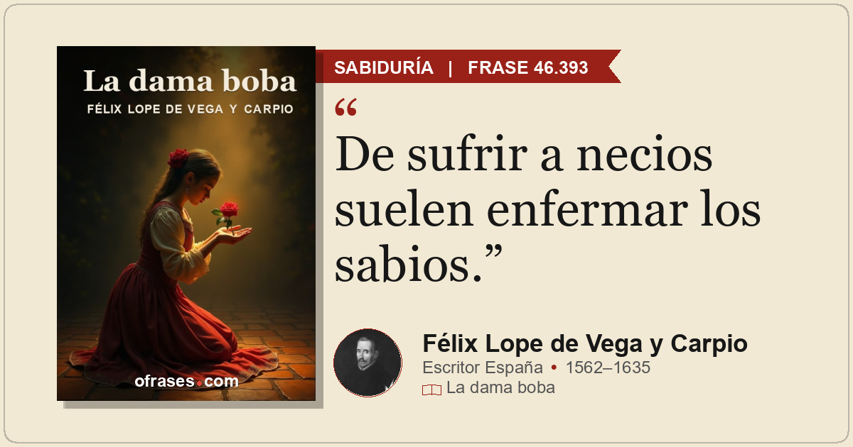 De sufrir a necios suelen enfermar los sabios.