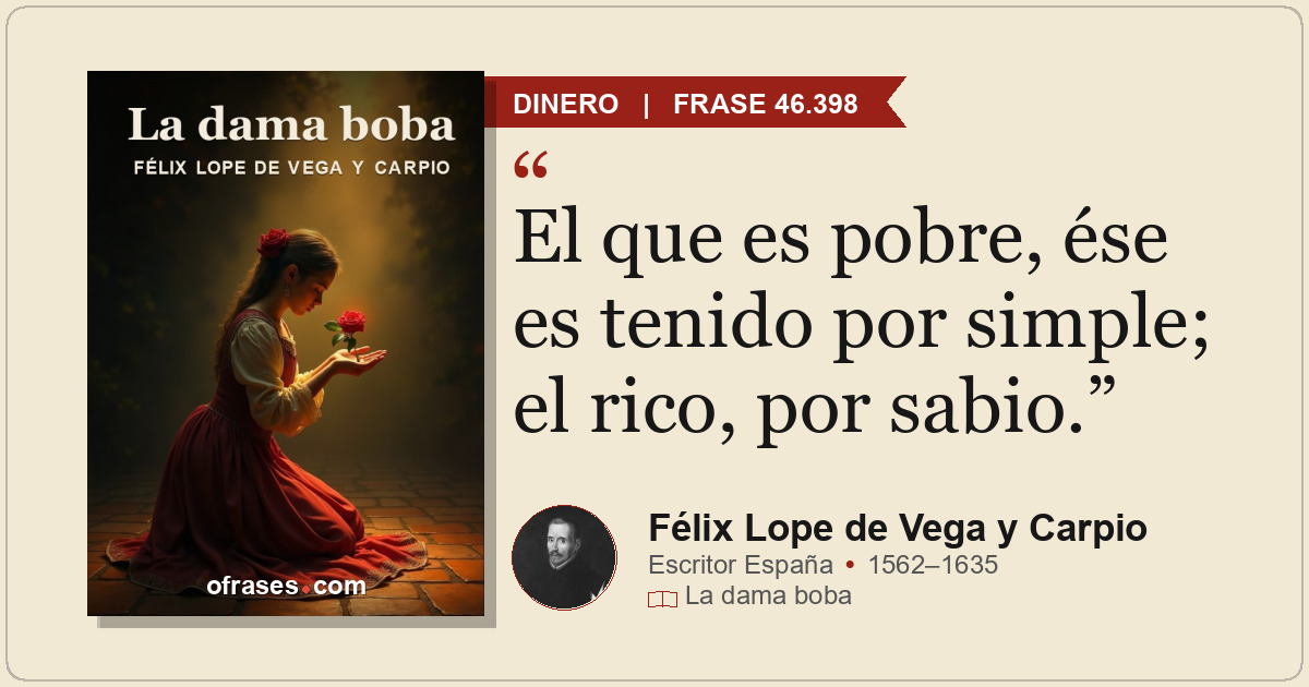 El que es pobre, ése es tenido por simple; el rico, por sabio.