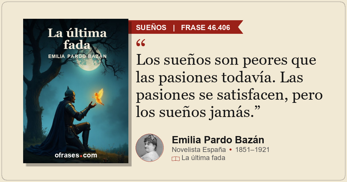 Los sueños son peores que las pasiones todavía. Las pasiones se satisfacen, pero...