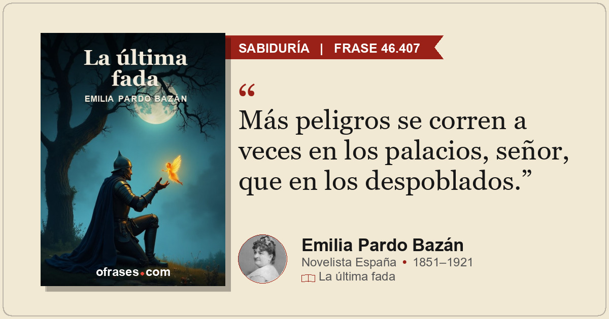 Más peligros se corren a veces en los palacios, señor, que en los despoblados.