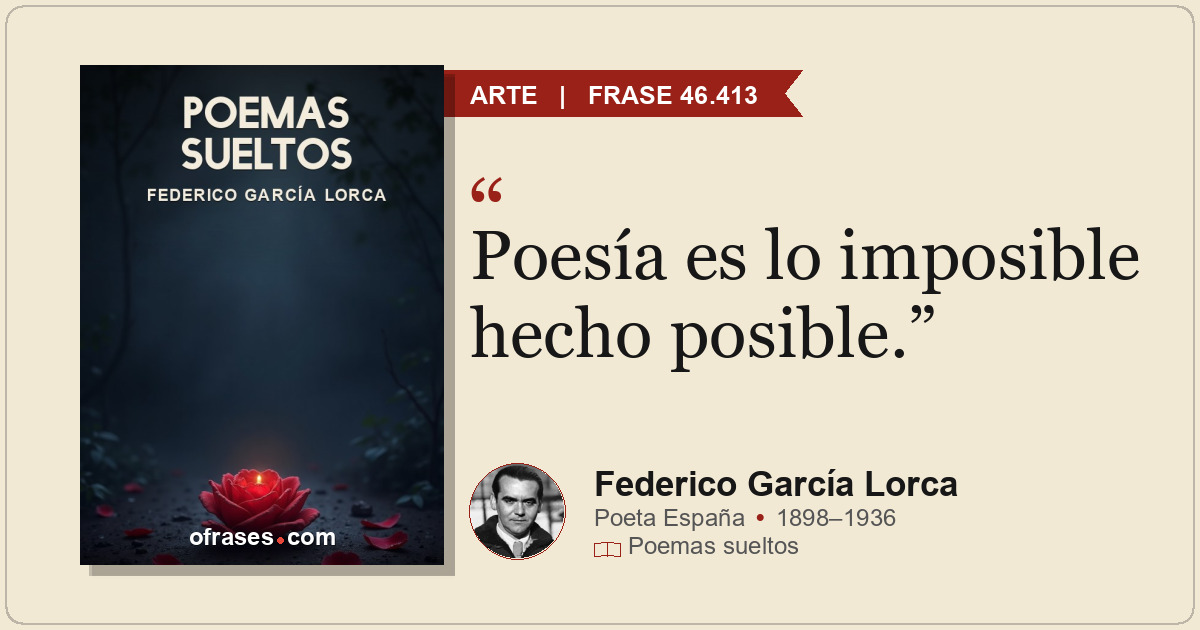 Poesía es lo imposible hecho posible.