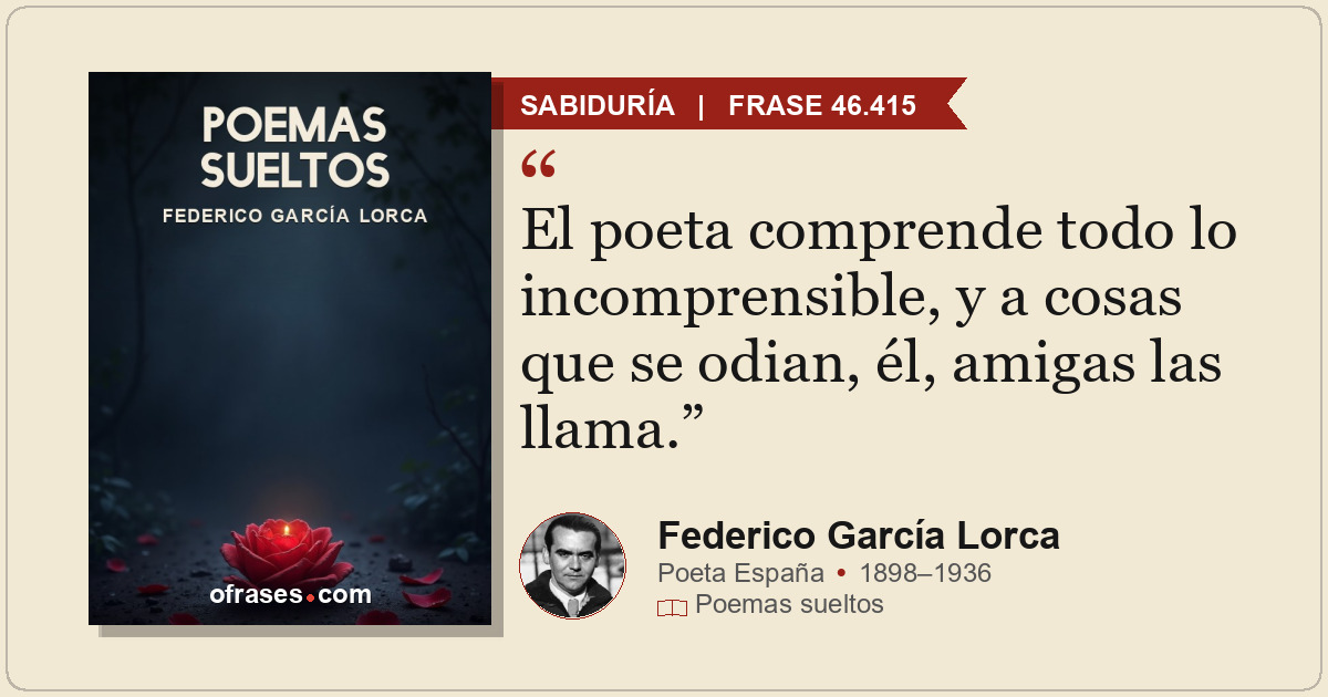 El poeta comprende todo lo incomprensible, y a cosas que se odian, él, amigas la...