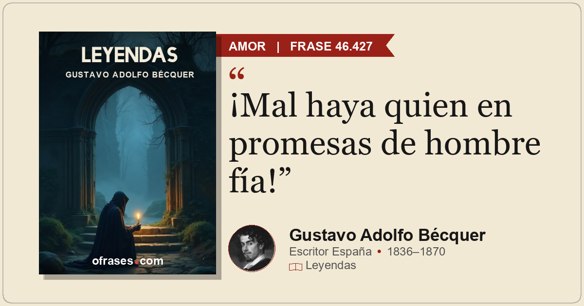 ¡Mal haya quien en promesas de hombre fía!