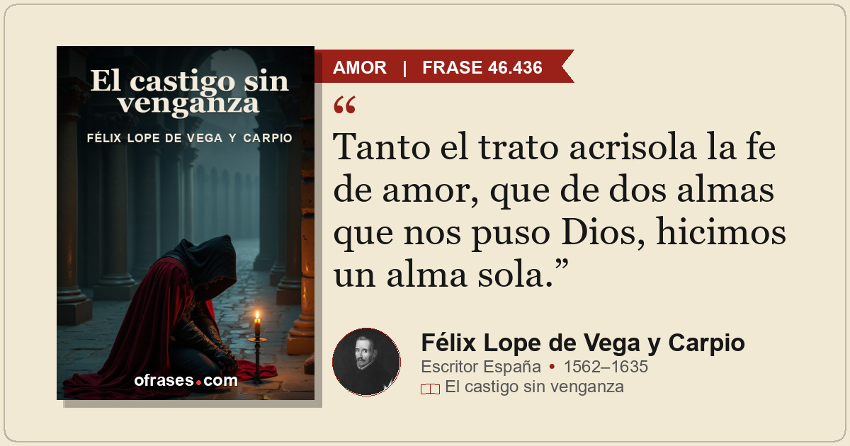 Tanto el trato acrisola la fe de amor, que de dos almas que nos puso Dios, hicim...
