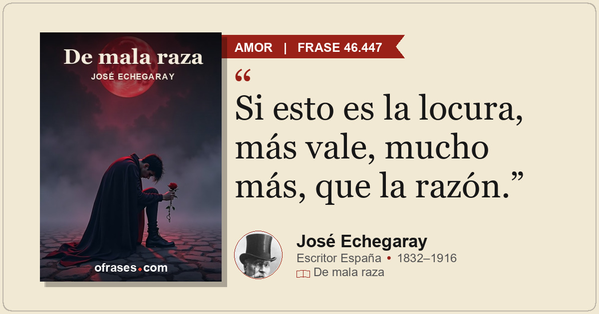 Si esto es la locura, más vale, mucho más, que la razón.