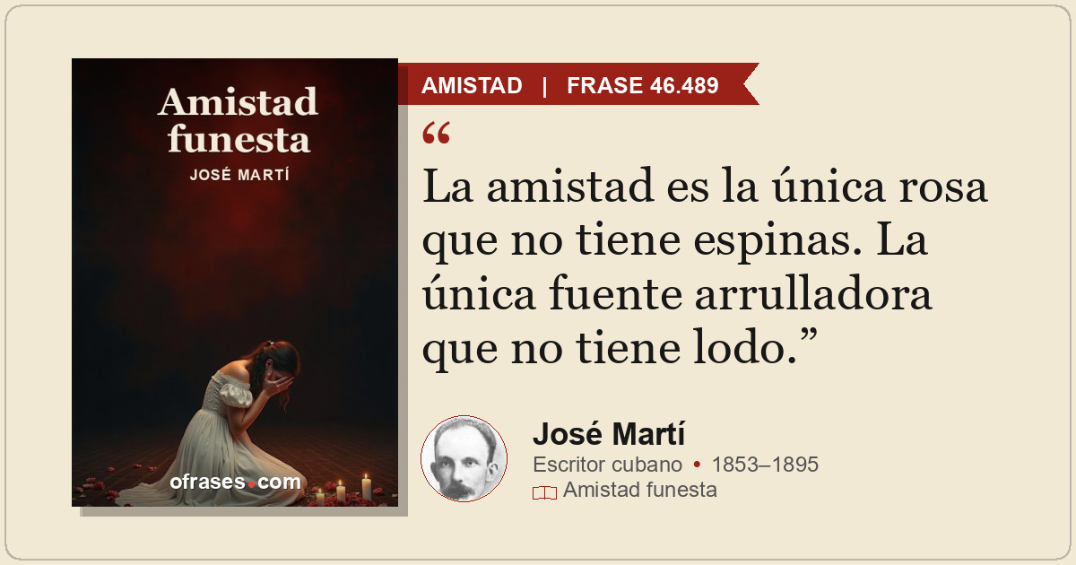 La amistad es la única rosa que no tiene espinas. La única fuente arrulladora qu...