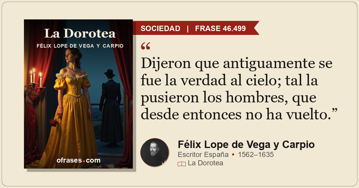 Dijeron que antiguamente se fue la verdad al cielo; tal la pusieron los hombres,...