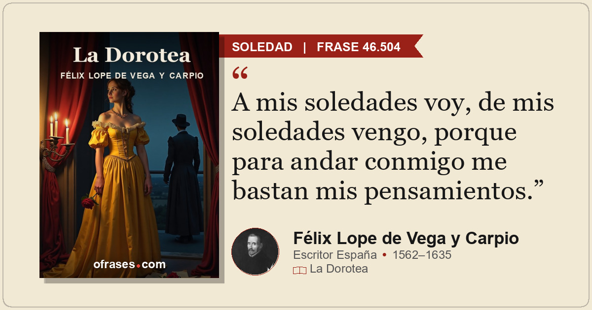 A mis soledades voy, de mis soledades vengo, porque para andar conmigo me bastan...