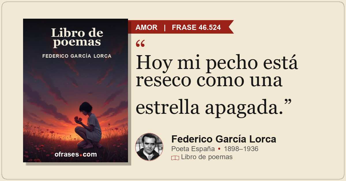 Hoy mi pecho está reseco como una estrella apagada.