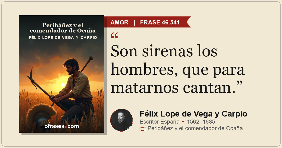 Son sirenas los hombres, que para matarnos cantan.