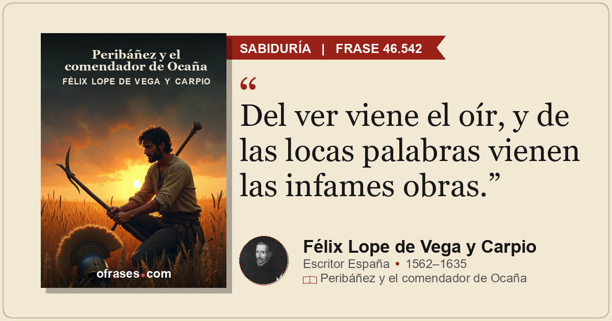 Del ver viene el oír, y de las locas palabras vienen las infames obras.