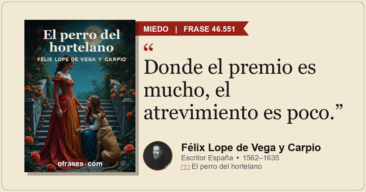 Donde el premio es mucho, el atrevimiento es poco.